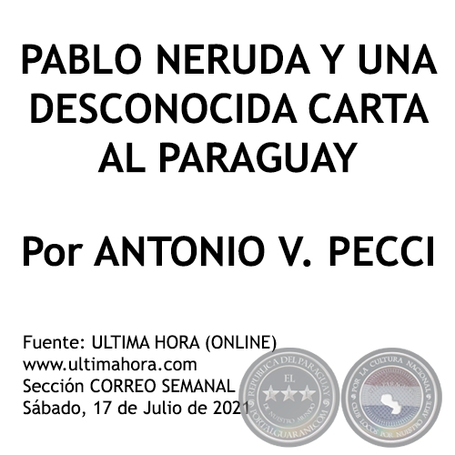 PABLO NERUDA Y UNA DESCONOCIDA CARTA AL PARAGUAY - Por ANTONIO V. PECCI - Sábado, 17 de Julio de 2021